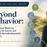 Beyond Behavior: A Functional Medicine Roadmap for Autism and Childhood Neurodevelopmental Conditions